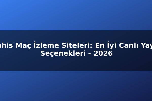 Bahis Maç İzleme Siteleri: En İyi Canlı Yayın Seçenekleri – 2026