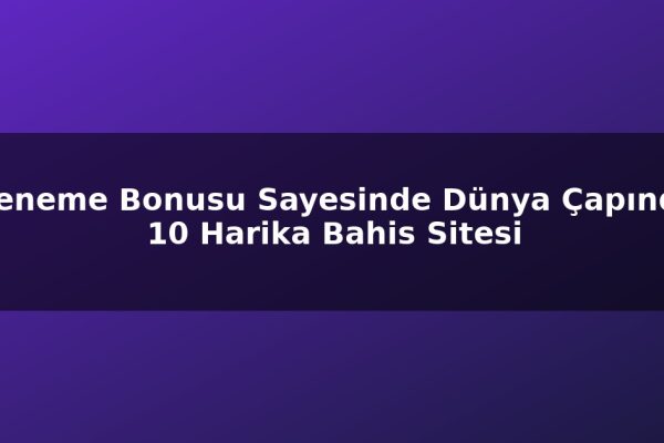 Deneme Bonusu Sayesinde Dünya Çapında 10 Harika Bahis Sitesi